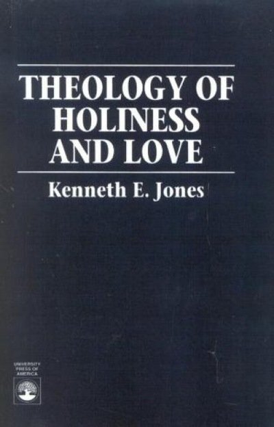 Theology of Holiness and Love - Kenneth E. Jones - Livres - University Press of America - 9780761800354 - 12 septembre 1995
