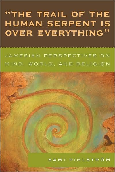 Cover for Pihlstrom, Sami, University of Helsinki · 'The Trail of the Human Serpent Is over Everything': Jamesian Perspectives on Mind, World, and Religion (Paperback Book) (2007)