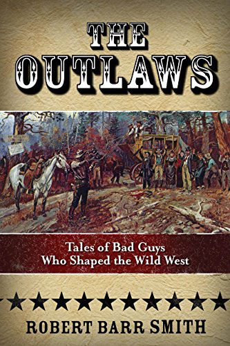 Cover for Robert Barr Smith · The Outlaws: Tales Of Bad Guys Who Shaped The Wild West (Paperback Book) [First edition] (2013)