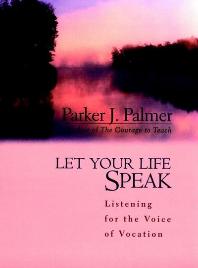 Cover for Parker J. Palmer · Let Your Life Speak: Listening for the Voice of Vocation (Hardcover Book) (1999)