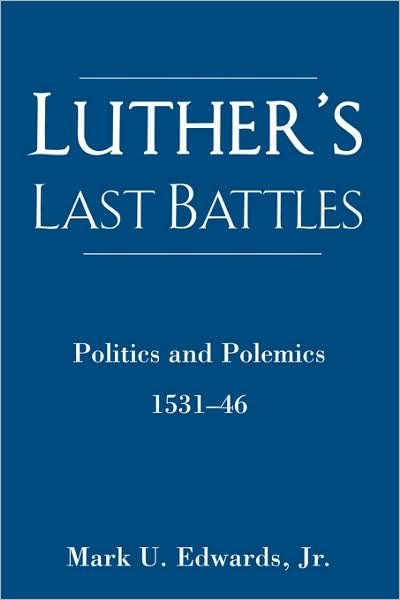 Cover for Edwards, Mark U, Jr. · Luther's Last Battles: Politics and Polemics 1531-46 (Paperback Book) (2004)