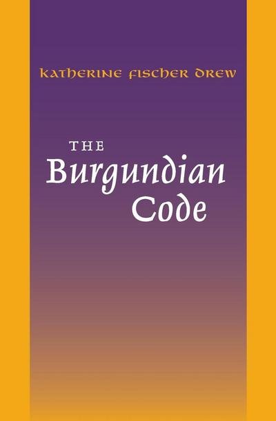 Cover for Katherine Fisher Drew · The Burgundian Code: Book of Constitutions or Law of Gundobad; Additional Enactments - The Middle Ages Series (Taschenbuch) (1972)
