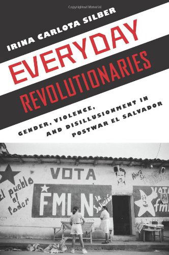 Cover for Irina Carlota Silber · Everyday Revolutionaries: Gender, Violence, and Disillusionment in Postwar El Salvador - Genocide, Political Violence, Human Rights (Paperback Book) (2010)