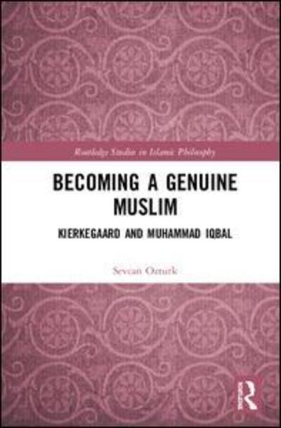 Cover for Ozturk, Sevcan (Ankara University, Turkey) · Becoming a Genuine Muslim: Kierkegaard and Muhammad Iqbal - Routledge Studies in Islamic Philosophy (Hardcover Book) (2018)