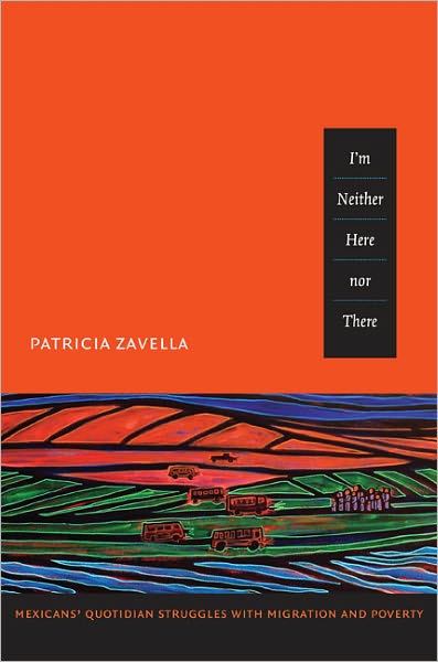 Cover for Patricia Zavella · I'm Neither Here nor There: Mexicans' Quotidian Struggles with Migration and Poverty (Paperback Book) (2011)