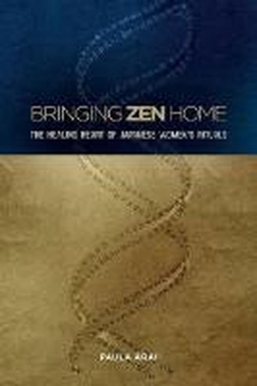 Cover for Paula Arai · Bringing Zen Home: The Healing Heart of Japanese Women's Rituals (Hardcover Book) (2011)