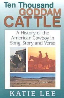 Cover for Katie Lee · Ten Thousand Goddam Cattle: A History of the American Cowboy in Song, Story, and Verse (Hardcover Book) (2001)