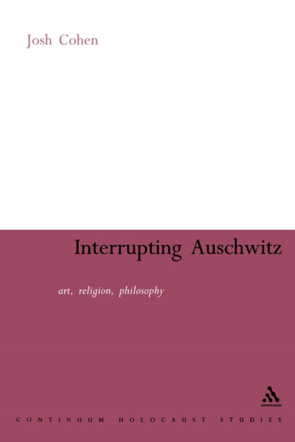 Cover for Joshua Cohen · Interrupting Auschwitz: Art, Religion - Continuum Guide to Holocaust Studies S. (Paperback Book) [New edition] (2005)