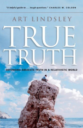 Cover for Art Lindsley · True Truth: Defending Absolute Truth in a Relativistic World (Paperback Book) (2004)