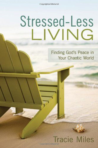 Stressed-less Living: Finding God's Peace in Your Chaotic World - Tracie Miles - Books - Leafwood Publishers - 9780891123354 - October 1, 2012