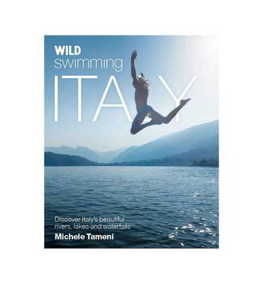 Wild Swimming Italy - Michele Tameni - Kirjat - Wild Things Publishing Ltd - 9780957157354 - keskiviikko 23. huhtikuuta 2014