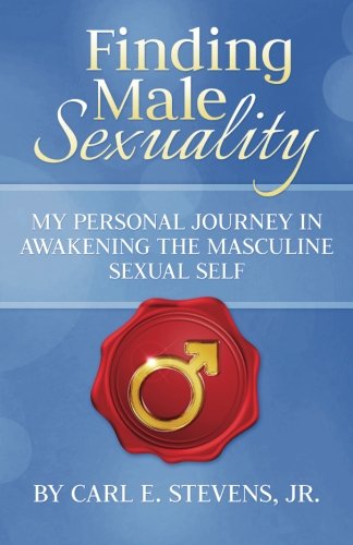 Cover for Mr. Carl E. Stevens Jr. · Finding Male Sexuality: a Personal Journey in Awakening the Masculine Sexual Self (Paperback Book) [1st edition] (2013)