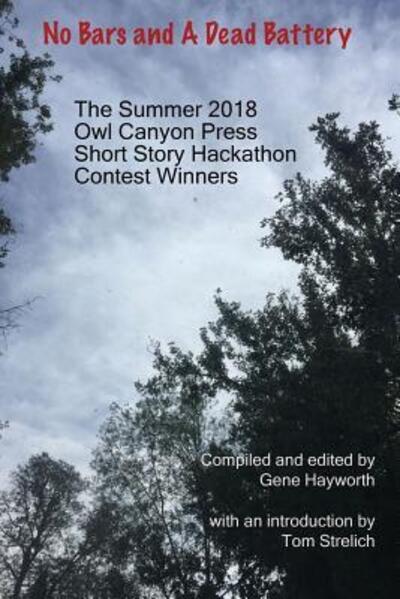 No Bars and A Dead Battery: The Summer 2018 Owl Canyon Press Short Story Hackathon Contest Winners - Strelich Tom - Books - Owl Canyon Press - 9780998507354 - October 10, 2018