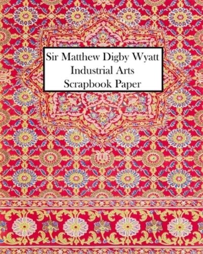 Sir Matthew Digby Wyatt Industrial Arts Scrapbook Paper - Vintage Revisited Press - Books - Blurb - 9781006812354 - August 28, 2024