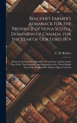 Cover for C H (Clement Horton) 1801 Belcher · Belcher's Farmer's Almanack for the Province of Nova Scotia, Dominion of Canada, for the Year of Our Lord 1874 [microform] (Gebundenes Buch) (2021)