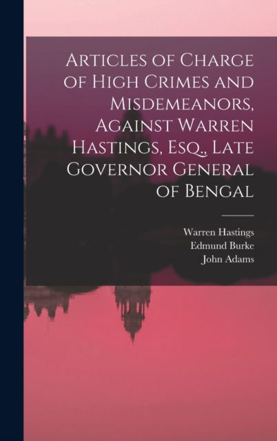 Cover for Edmund 1729-1797 Burke · Articles of Charge of High Crimes and Misdemeanors, Against Warren Hastings, Esq., Late Governor General of Bengal (Hardcover Book) (2021)