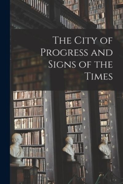 Cover for Anonymous · The City of Progress and Signs of the Times [microform] (Paperback Book) (2021)