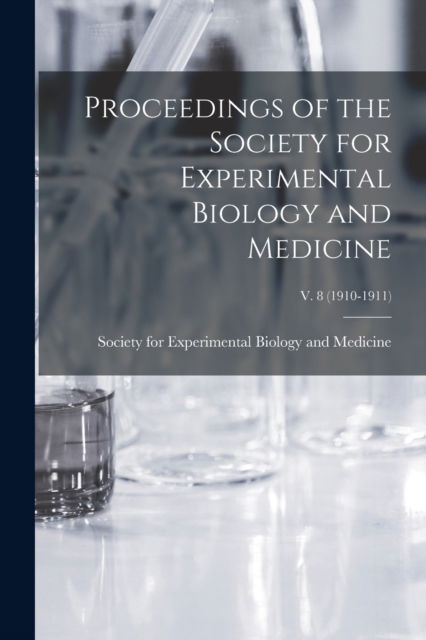 Cover for Society for Experimental Biology and · Proceedings of the Society for Experimental Biology and Medicine; v. 8 (1910-1911) (Paperback Book) (2021)