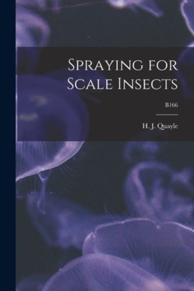 Cover for H J (Henry Josef) 1876- Quayle · Spraying for Scale Insects; B166 (Paperback Bog) (2021)