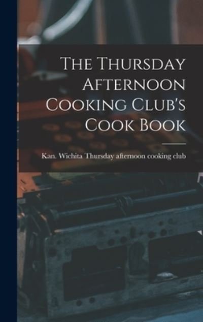 Cover for Wich Thursday Afternoon Cooking Club · Thursday Afternoon Cooking Club's Cook Book (Bok) (2022)