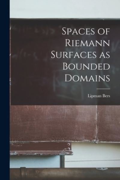 Cover for Lipman Bers · Spaces of Riemann Surfaces As Bounded Domains (Book) (2022)