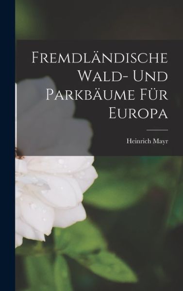 Cover for Heinrich Mayr · Fremdländische Wald- und Parkbäume Für Europa (Book) (2022)