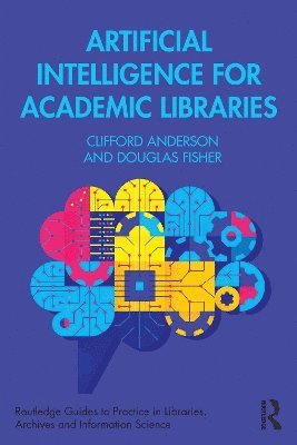 Cover for Anderson, Clifford B. (Yale University) · Artificial Intelligence for Academic Libraries - Routledge Guides to Practice in Libraries, Archives and Information Science (Paperback Book) (2025)