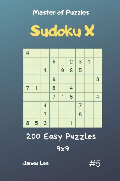 Master of Puzzles Sudoku X - 200 Easy Puzzles 9x9 Vol.5 - James Lee - Livros - Independently Published - 9781090815354 - 18 de março de 2019
