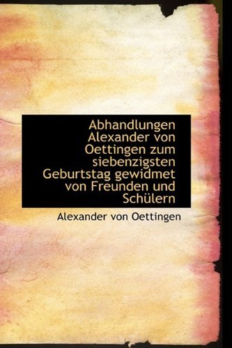 Cover for Alexander Von Oettingen · Abhandlungen Alexander Von Oettingen Zum Siebenzigsten Geburtstag Gewidmet Von Freunden Und Schülern (Paperback Book) [German edition] (2009)