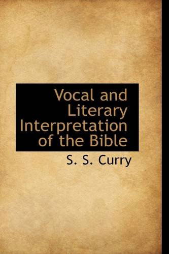 Vocal and Literary Interpretation of the Bible - S. S. Curry - Livros - BiblioLife - 9781113493354 - 20 de agosto de 2009