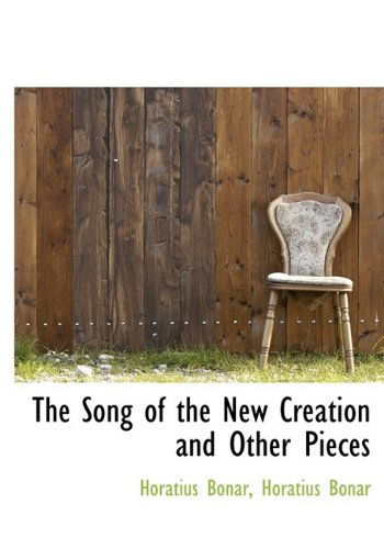 The Song of the New Creation and Other Pieces - Horatius Bonar - Książki - BiblioLife - 9781115879354 - 5 października 2009