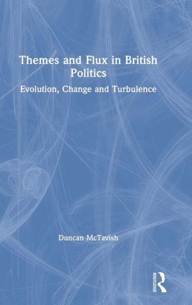 Cover for McTavish, Duncan (Glasgow Caledonian University, UK) · Themes and Flux in British Politics: Evolution, Change and Turbulence (Hardcover bog) (2019)