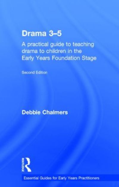 Cover for Debbie Chalmers · Drama 3-5: A practical guide to teaching drama to children in the Early Years Foundation Stage - Essential Guides for Early Years Practitioners (Hardcover Book) (2014)