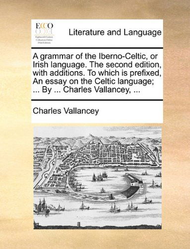 Cover for Charles Vallancey · A Grammar of the Iberno-celtic, or Irish Language. the Second Edition, with Additions. to Which is Prefixed, an Essay on the Celtic Language; ... by ... Charles Vallancey, ... (Pocketbok) (2010)