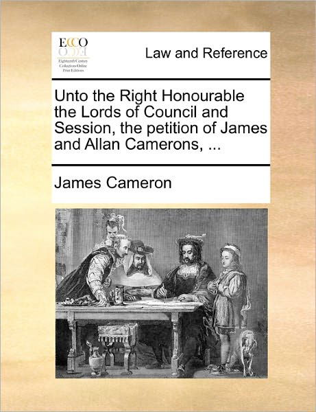 Unto the Right Honourable the Lords of Council and Session, the Petition of James and Allan Camerons, ... - James Cameron - Książki - Gale Ecco, Print Editions - 9781170823354 - 10 czerwca 2010