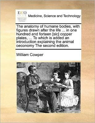 Cover for William Cowper · The Anatomy of Humane Bodies, with Figures Drawn After the Life ... in One Hundred and Forteen [sic] Copper Plates, ... to Which is Added an Introduction (Pocketbok) (2010)