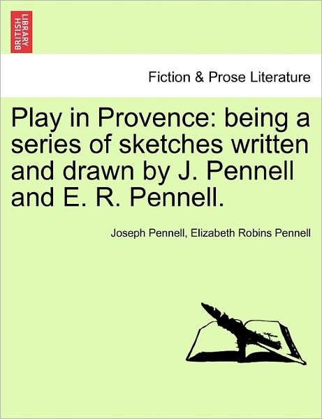 Cover for Joseph Pennell · Play in Provence: Being a Series of Sketches Written and Drawn by J. Pennell and E. R. Pennell. (Pocketbok) (2011)