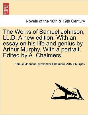 Cover for Samuel Johnson · The Works of Samuel Johnson, Ll.d. a New Edition. with an Essay on His Life and Genius by Arthur Murphy. with a Portrait. Edited by A. Chalmers. (Taschenbuch) (2011)