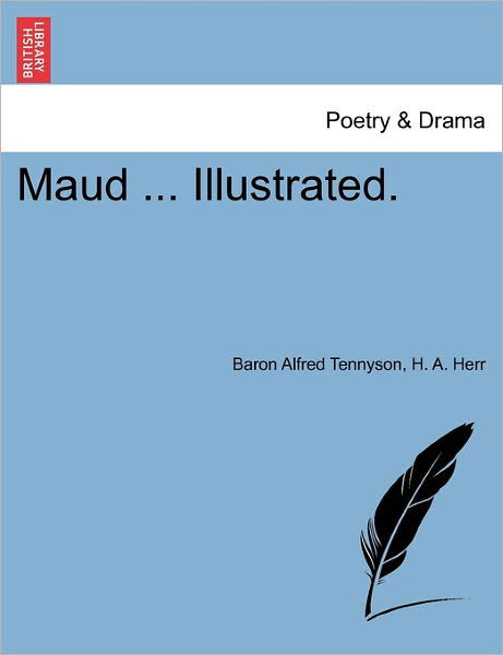 Maud ... Illustrated. - Alfred Tennyson - Livres - British Library, Historical Print Editio - 9781241231354 - 17 mars 2011