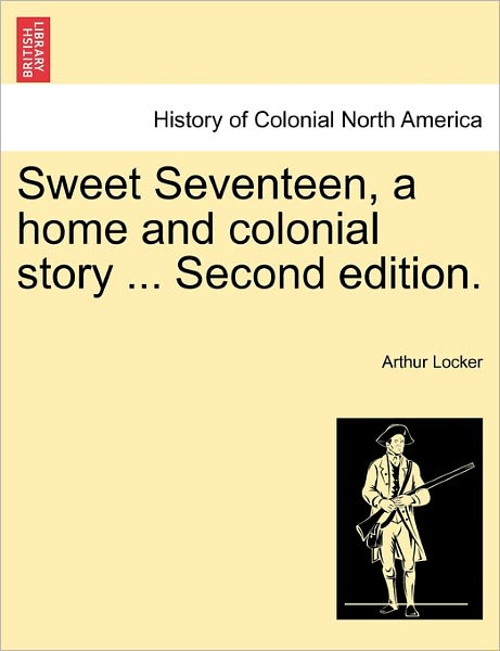 Cover for Arthur Locker · Sweet Seventeen, a Home and Colonial Story ... Second Edition. (Paperback Book) (2011)