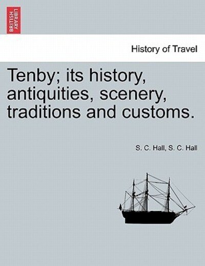 Cover for S C Hall · Tenby; Its History, Antiquities, Scenery, Traditions and Customs. (Paperback Bog) (2011)