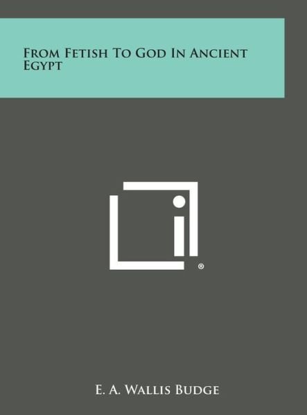 Cover for E a Wallis Budge · From Fetish to God in Ancient Egypt (Hardcover Book) (2013)