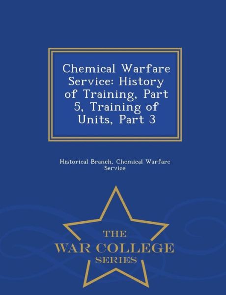 Cover for Chemical Warfare Serv Historical Branch · Chemical Warfare Service: History of Training, Part 5, Training of Units, Part 3 - War College Series (Paperback Book) (2015)