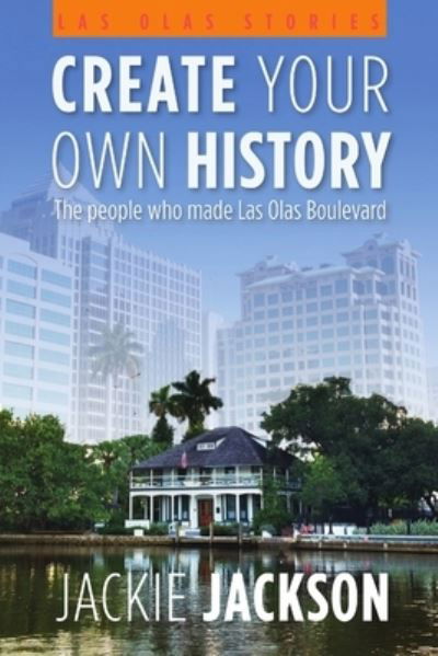 Cover for Jackie Jackson · Create Your Own History - The people who made Las Olas Boulevard (Paperback Book) (2013)