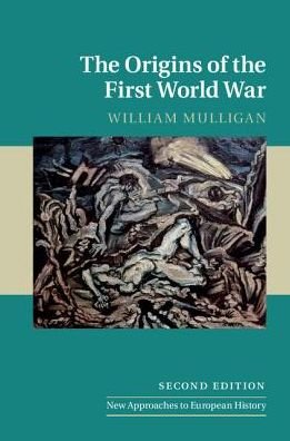 Cover for Mulligan, William (University College Dublin) · The Origins of the First World War - New Approaches to European History (Paperback Book) [2 Revised edition] (2017)
