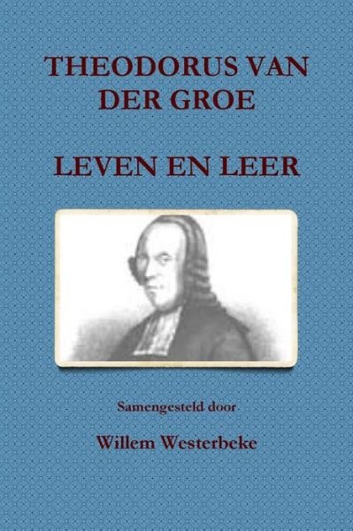 Cover for Willem Westerbeke · Theodorus Van Der Groe, Leven en Leer (Paperback Book) (2016)