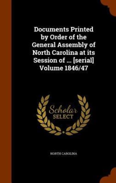 Cover for North Carolina · Documents Printed by Order of the General Assembly of North Carolina at Its Session of ... [Serial] Volume 1846/47 (Hardcover Book) (2015)