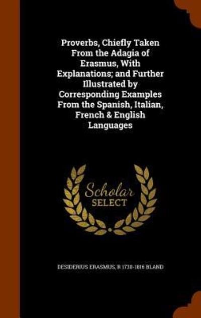Cover for Desiderius Erasmus · Proverbs, Chiefly Taken From the Adagia of Erasmus, With Explanations; and Further Illustrated by Corresponding Examples From the Spanish, Italian, French &amp; English Languages (Hardcover Book) (2015)