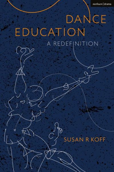 Cover for Koff, Dr Susan R. (Clinical Associate Professor and Director of the Dance Education Program at NYU / Steinhardt, Steinhardt School, New York University, USA) · Dance Education: A Redefinition (Paperback Book) (2021)