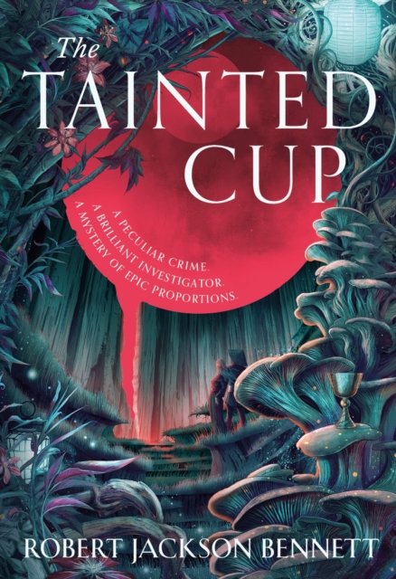 Cover for Robert Jackson Bennett · The Tainted Cup: an exceptional fantasy mystery with a classic detective duo - The Tainted Cup (Innbunden bok) (2024)
